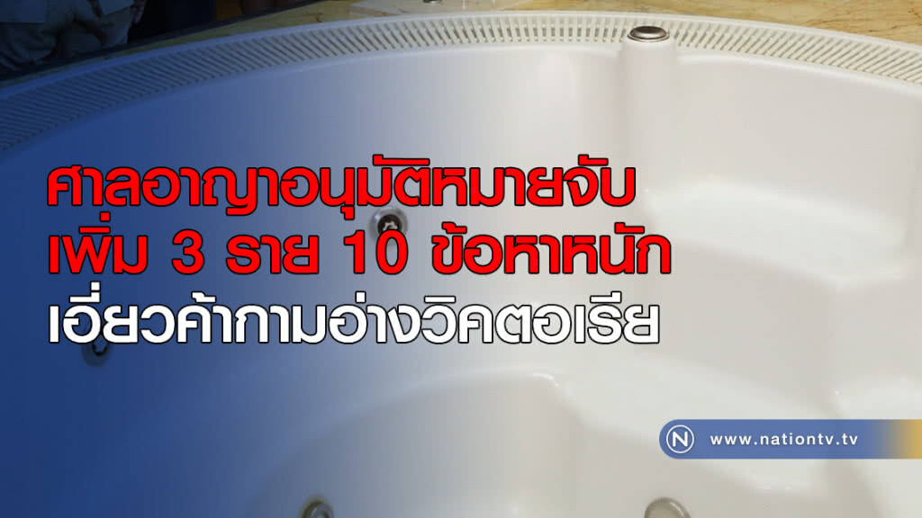 ศาลอาญาอนุมัติหมายจับเพิ่ม 3 ราย 10 ข้อหาหนัก เอี่ยวค้ากามอ่างวิคตอเรีย