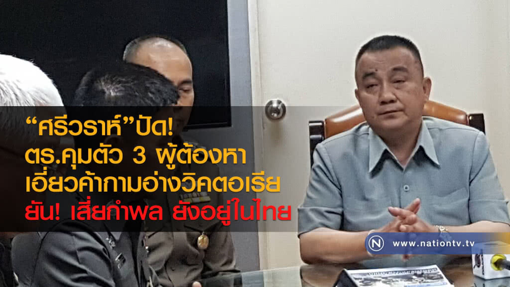 "ศรีวราห์"ปัด
ตร.คุมตัว 3 ผู้ต้องหา
เอี่ยวค้ากามอ่างวิคตอเรีย
ยัน! เสี่ยกำพล ยังอยู่ในไทย