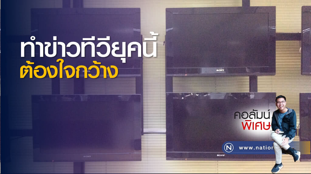 ทำทีวียุคนี้ต้องใจกว้าง ยอมรับความจริง ปรับตัว โวยวายไปไม่ได้ประโยชน์ ทำงานต่อไป ทำทีวียุคนี้ต้องใจกว้าง ยอมรับความจริง ปรับตัว โวยวายไปไม่ได้ประโยชน์ ทำงานต่อไป