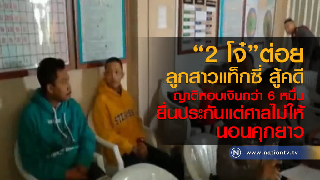 "2 โจ๋"ต่อย
ลูกสาวแท็กซี่ สู้คดี
ญาติหอบเงินกว่า 6 หมื่น
ยื่นประกันแต่ศาลไม่ให้ 
นอนคุกยาว