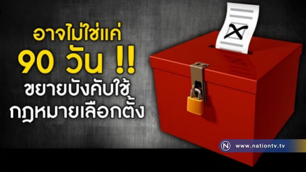อาจไม่ใช่แค่ 90 วัน !! ขยายบังคับใช้กฎหมายเลือกตั้ง อาจไม่ใช่แค่ 90 วัน !! ขยายบังคับใช้กฎหมายเลือกตั้ง