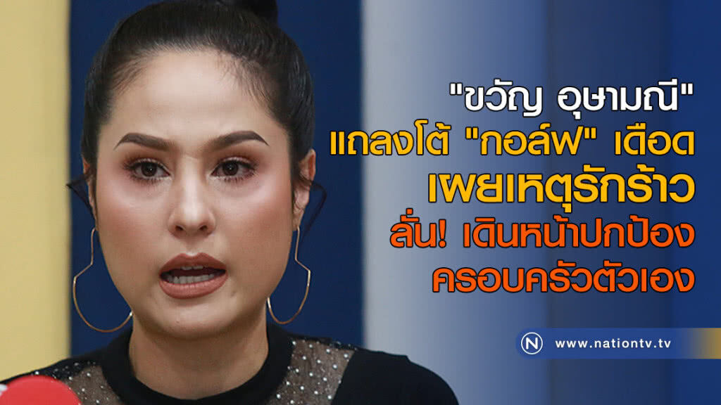 "ขวัญ อุษามณี" แถลงโต้ "กอล์ฟ" เดือด เผยเหตุรักร้าว ลั่น! เดินหน้าปกป้องครอบครัวตัวเอง