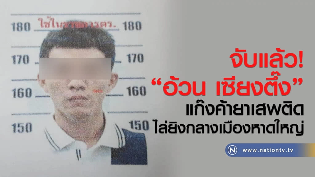 จับแล้ว"อ้วน เซียงตึ๊ง"
แก๊งค้ายาเสพติด
ไล่ยิงกลางเมืองหาดใหญ่