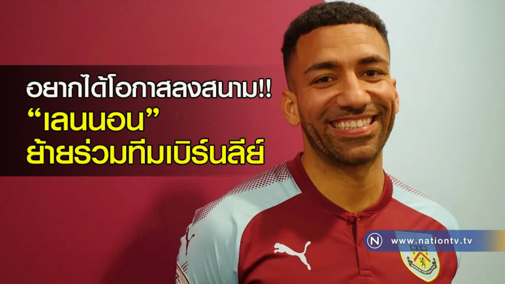 อยากได้โอกาสลงสนาม!! "เลนนอน" ย้ายร่วมทีมเบิร์นลีย์ อยากได้โอกาสลงสนาม!! "เลนนอน" ย้ายร่วมทีมเบิร์นลีย์