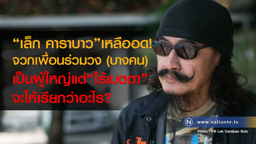 เล็ก คาราบาว เหลืออด!
จวกเพื่อนร่วมวง(บางคน)
เป็นผู้ใหญ่แต่"ไร้เมตตา"
จะให้เรียกว่าอะไร? เล็ก คาราบาว เหลืออด!
จวกเพื่อนร่วมวง(บางคน)
เป็นผู้ใหญ่แต่"ไร้เมตตา"
จะให้เรียกว่าอะไร?