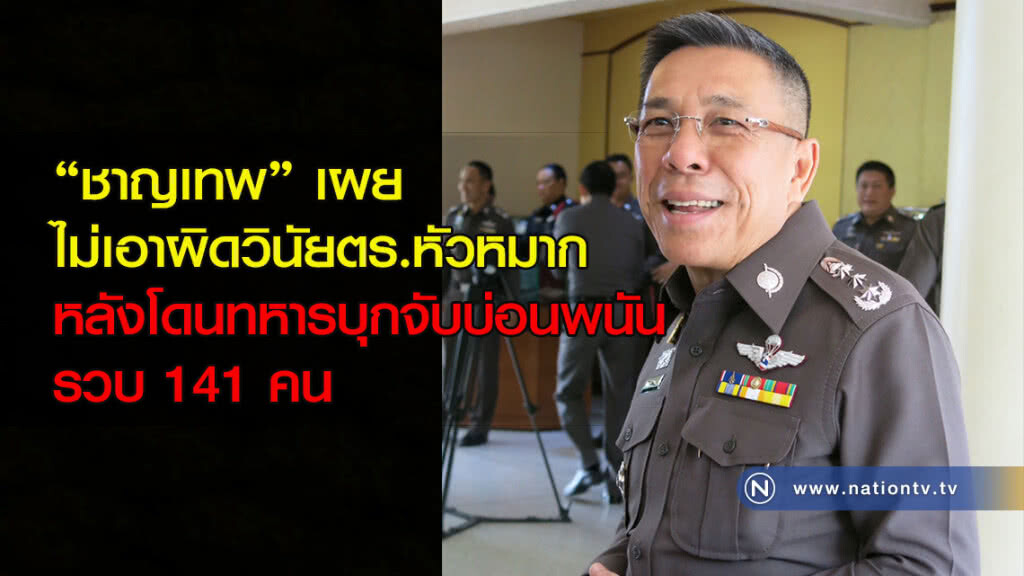 "ชาญเทพ" เผยไม่เอาผิดวินัยตร.หัวหมาก หลังโดนทหารบุกจับบ่อนพนันรวบ141คน "ชาญเทพ" เผยไม่เอาผิดวินัยตร.หัวหมาก หลังโดนทหารบุกจับบ่อนพนันรวบ141คน