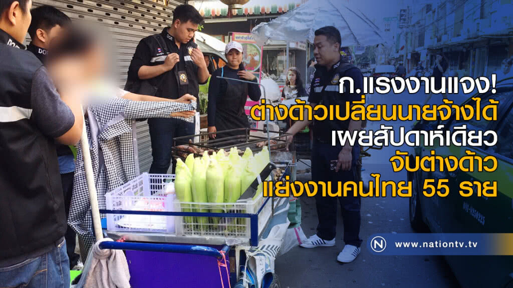 ก.แรงงานแจง! ต่างด้าวเปลี่ยนนายจ้างได้ เผยสัปดาห์เดียวจับต่างด้าวแย่งงานคนไทย 55 ราย