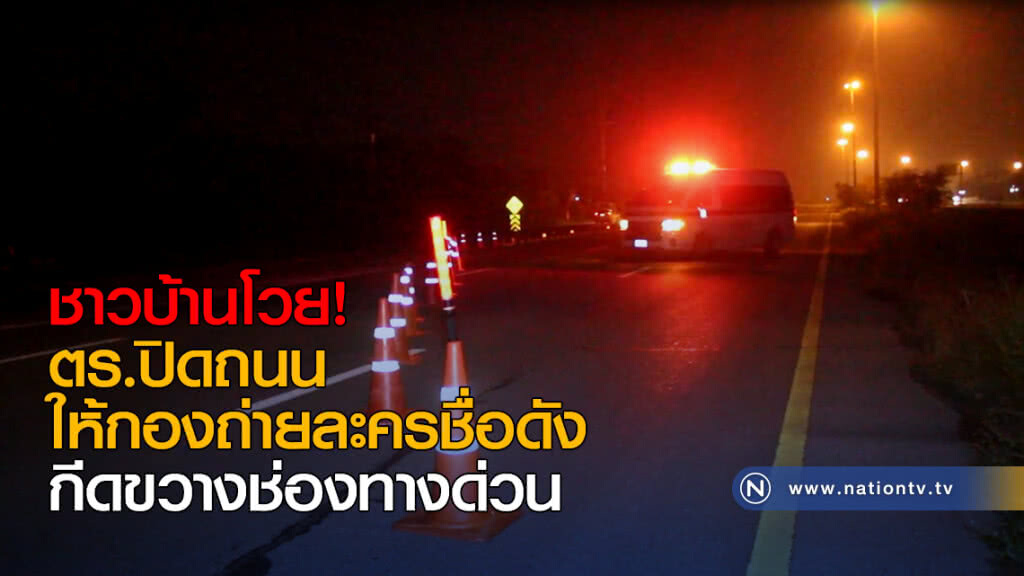 ชาวบ้านโวย! ตร.ปิดถนนให้กองถ่ายละครชื่อดัง กีดขวางช่องทางด่วน