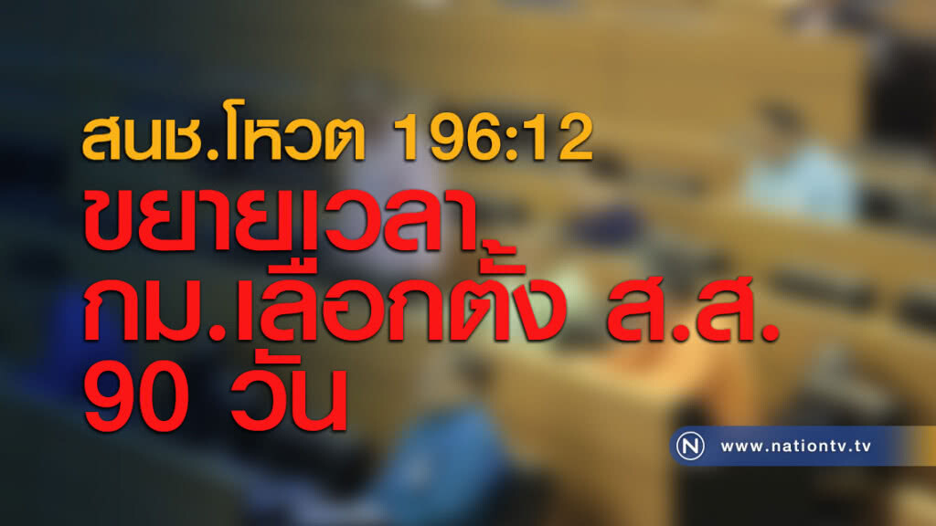 สนช.โหวต 196:12 ขยายเวลากฎหมายเลือกตั้ง ส.ส. 90 วัน สนช.โหวต 196:12 ขยายเวลากฎหมายเลือกตั้ง ส.ส. 90 วัน
