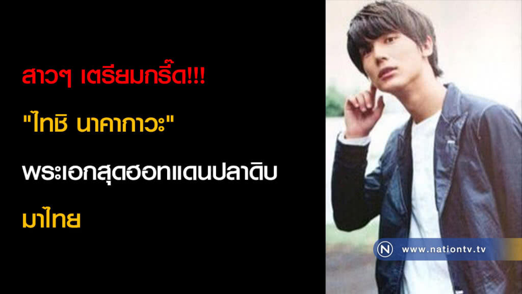 สาวๆ เตรียมกรี๊ด!!! "ไทชิ นาคากาวะ"พระเอกสุดฮอทแดนปลาดิบ มาไทย สาวๆ เตรียมกรี๊ด!!! "ไทชิ นาคากาวะ"พระเอกสุดฮอทแดนปลาดิบ มาไทย