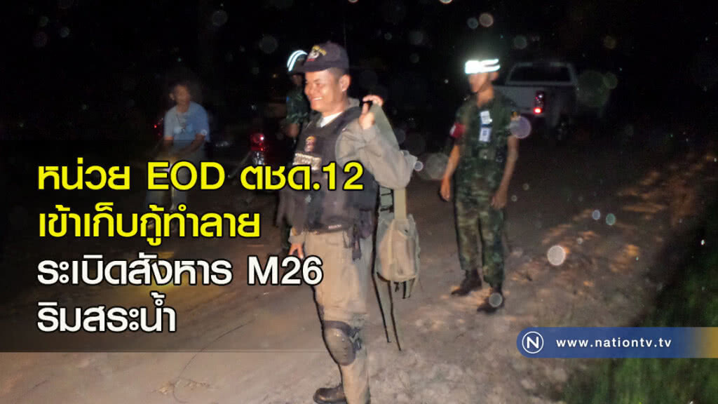 หน่วย EOD ตชด.12 เข้าเก็บกู้ทำลายระเบิดสังหาร M26 ริมสระน้ำ