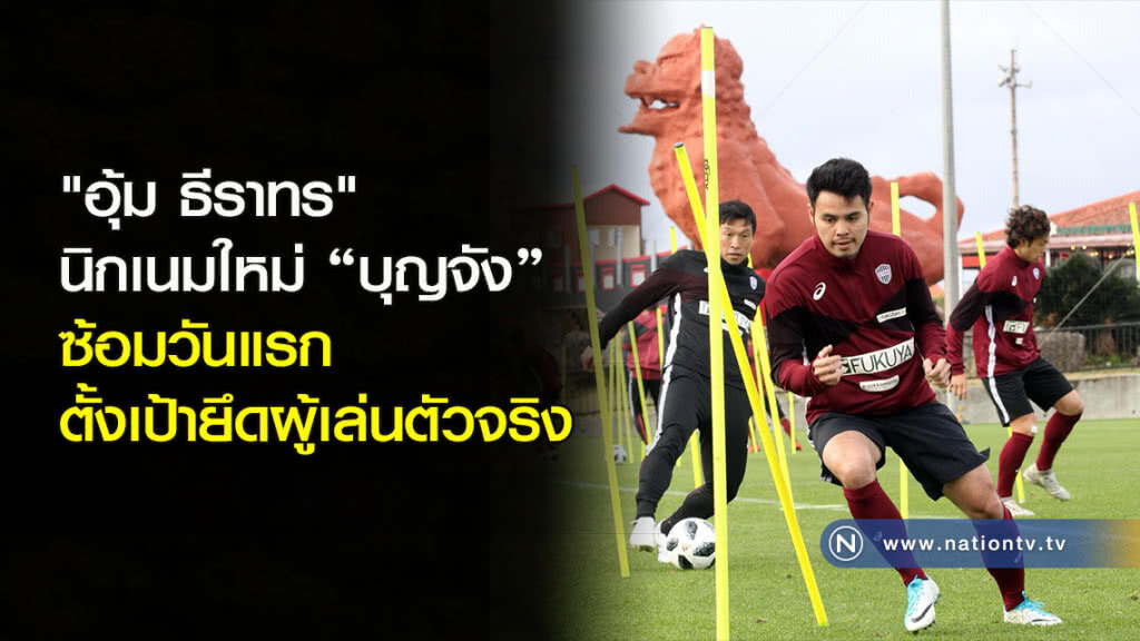 "อุ้ม ธีราทร" นิกเนมใหม่ "บุญจัง" ซ้อมวันแรก ตั้งเป้ายึดผู้เล่นตัวจริงให้ได้