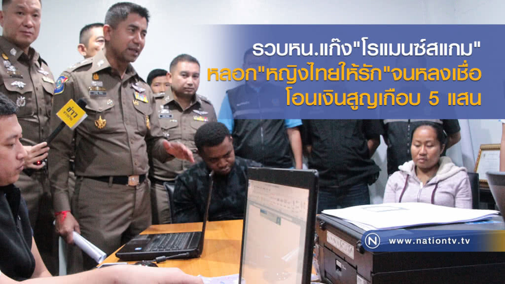 รวบหน.แก๊ง"โรแมนซ์สแกม"
หลอก"หญิงไทยให้รัก" จนหลงเชื่อ
โอนเงินสูญเกือบ 5 แสน รวบหน.แก๊ง"โรแมนซ์สแกม"
หลอก"หญิงไทยให้รัก" จนหลงเชื่อ
โอนเงินสูญเกือบ 5 แสน