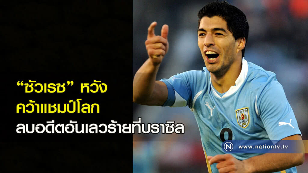 "ซัวเรซ" หวังคว้าแชมป์โลกลบอดีตอันเลวร้ายที่บราซิล "ซัวเรซ" หวังคว้าแชมป์โลกลบอดีตอันเลวร้ายที่บราซิล