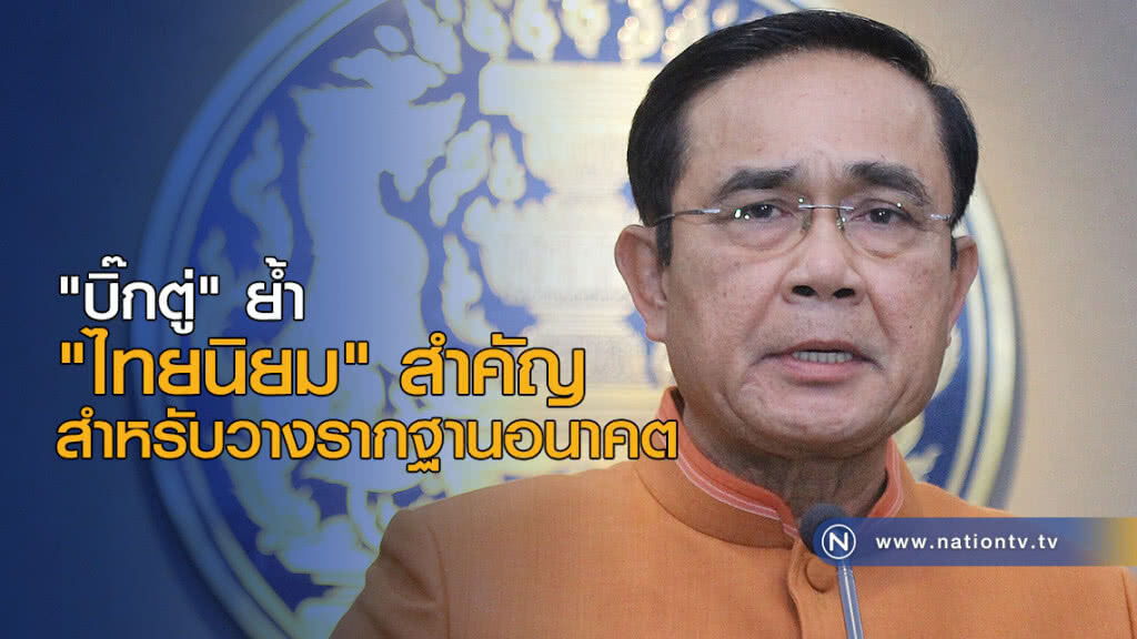 "บิ๊กตู่" ย้ำ "ไทยนิยม" สำคัญสำหรับวางรากฐานอนาคต "บิ๊กตู่" ย้ำ "ไทยนิยม" สำคัญสำหรับวางรากฐานอนาคต