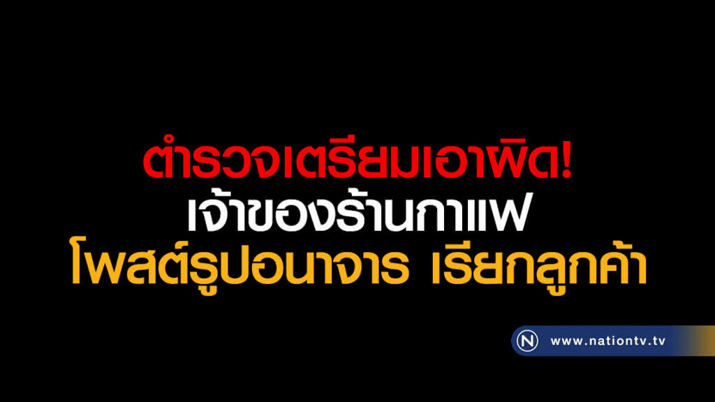 ตำรวจเตรียมเอาผิดเจ้าของร้านกาแฟ โพสต์รูปอนาจาร