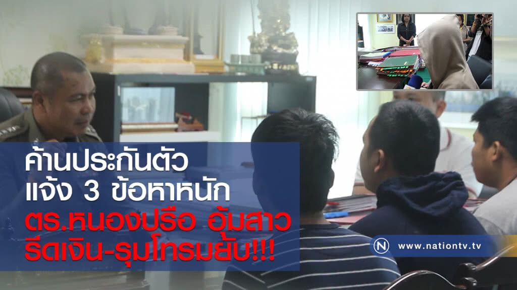 ค้านประกันตัว-แจ้ง 3 ข้อหาหนัก
ตร.หนองปรือ อุ้มสาว
รีดเงิน-รุมโทรมยับ!!!