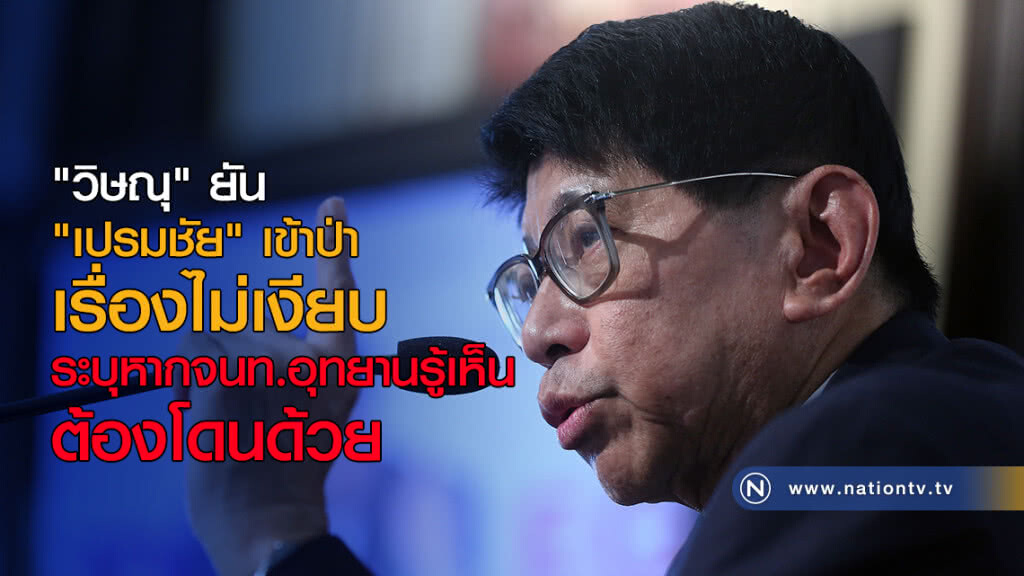 "วิษณุ" ยัน "เปรมชัย" เข้าป่า เรื่องไม่เงียบ ระบุหากจนท.อุทยานรู้เห็นต้องโดนด้วย