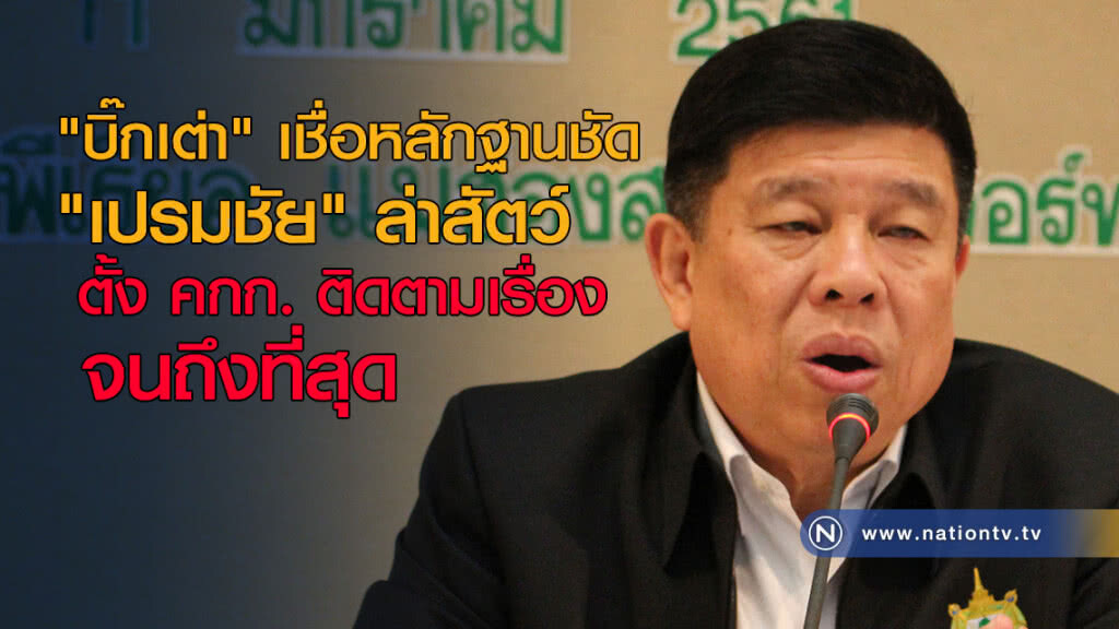 "บิ๊กเต่า" เชื่อหลักฐานชัด "เปรมชัย" ล่าสัตว์ ตั้ง คกก. ติดตามเรื่องจนถึงที่สุด