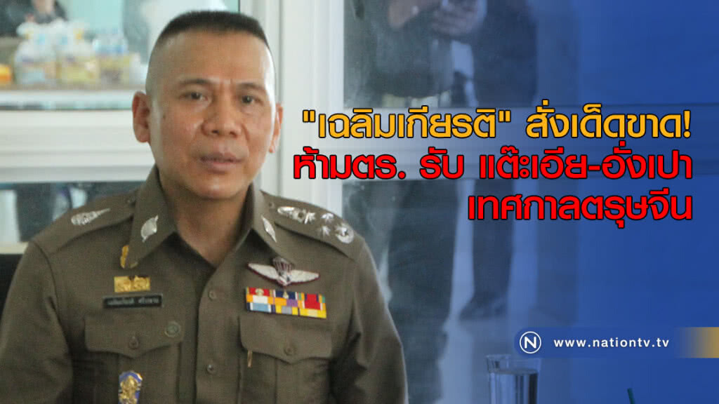 "เฉลิมเกียรติ" สั่งเด็ดขาด ห้ามตร. รับ แต๊ะเอีย-อั่งเปา เทศกาลตรุษจีน