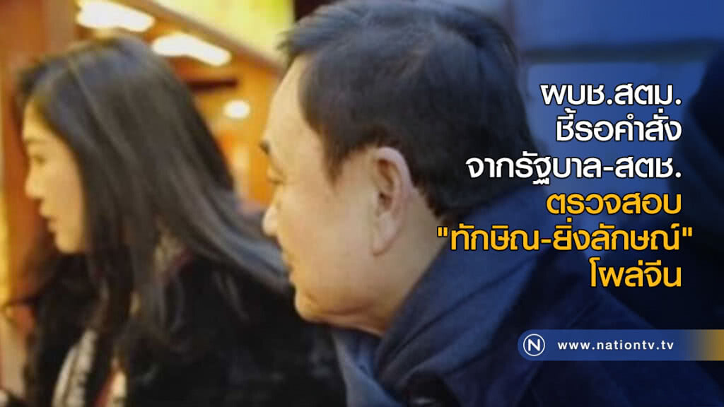ผบช.สตม.ชี้รอคำสั่งจากรัฐบาล-สตช.ตรวจสอบ"ทักษิณ-ยิ่งลักษณ์"โผล่จีน