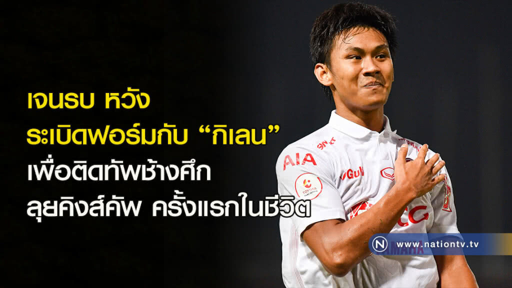 เจนรบ หวังระเบิดฟอร์มกับ "กิเลน" เพื่อติดทัพช้างศึกลุยคิงส์ คัพ ครั้งแรกในชีวิต