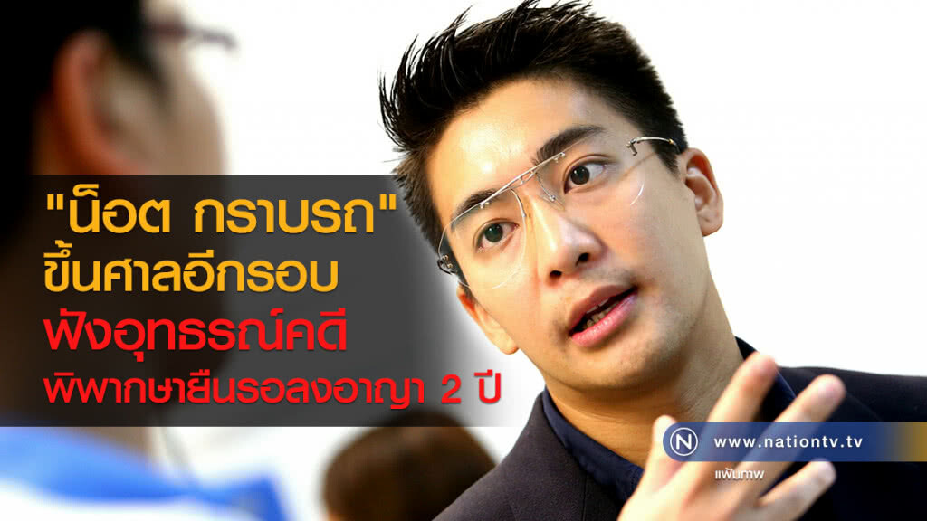 "น็อต กราบรถ" ขึ้นศาลอีกรอบ
ฟังอุทธรณ์คดี พิพากษายืน
รอลงอาญา 2 ปี