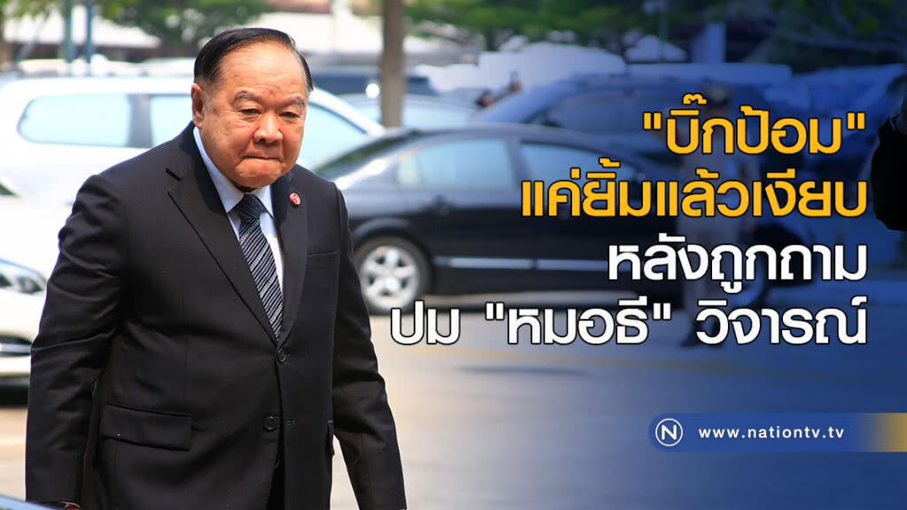 "บิ๊กป้อม" แค่ยิ้มแล้วเงียบ หลังถูกถามปม "หมอธี" วิจารณ์