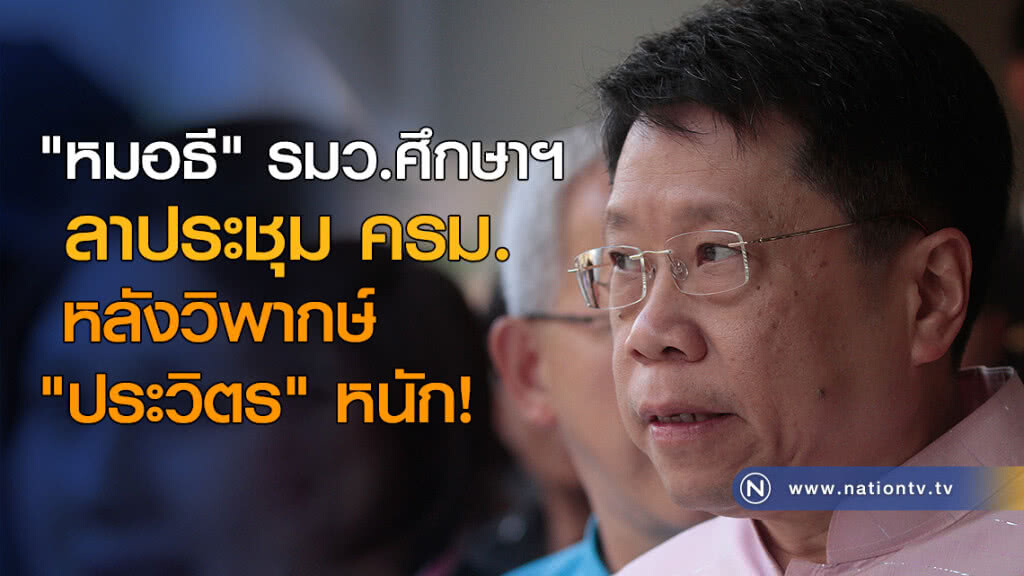 "หมอธี" รมว.ศึกษาฯ ลาประชุม ครม. หลังวิพากษ์ "ประวิตร" หนัก!
