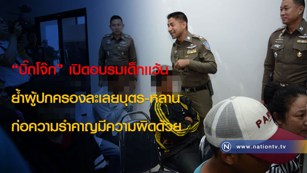 "บิ๊กโจ๊ก" เปิดอบรมเด็กเเว้น ย้ำผู้ปกครองละเลยบุตร-หลานก่อความรำคาญมีความผิดด้วย