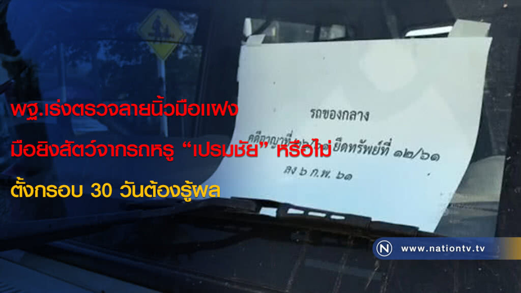 พฐ.เร่งตรวจลายนิ้วมือเเฝงมือยิงสัตว์จากรถหรู "เปรมชัย" หรือไม่ ตั้งกรอบ 30 วันต้องรู้ผล