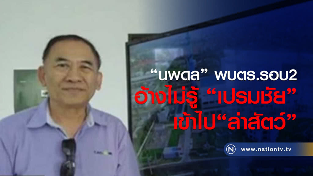 "นพดล" พบตร.รอบ2
อ้างไม่รู้มาก่อน
"เปรมชัย"เข้าไป"ล่าสัตว์" "นพดล" พบตร.รอบ2
อ้างไม่รู้มาก่อน
"เปรมชัย"เข้าไป"ล่าสัตว์"