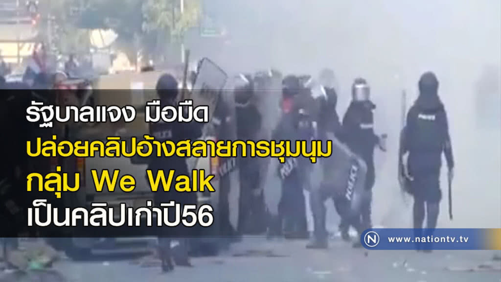รัฐบาลแจง มือมืดปล่อยคลิปอ้างสลายการชุมนุมกลุ่ม We Walk เป็นคลิปเก่าปี56