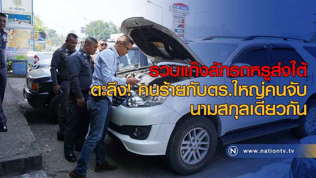 รวบแก๊งลักรถหรูส่งใต้ ตะลึง! คนร้ายกับตำรวจใหญ่คนจับ นามสกุลเดียวกัน
