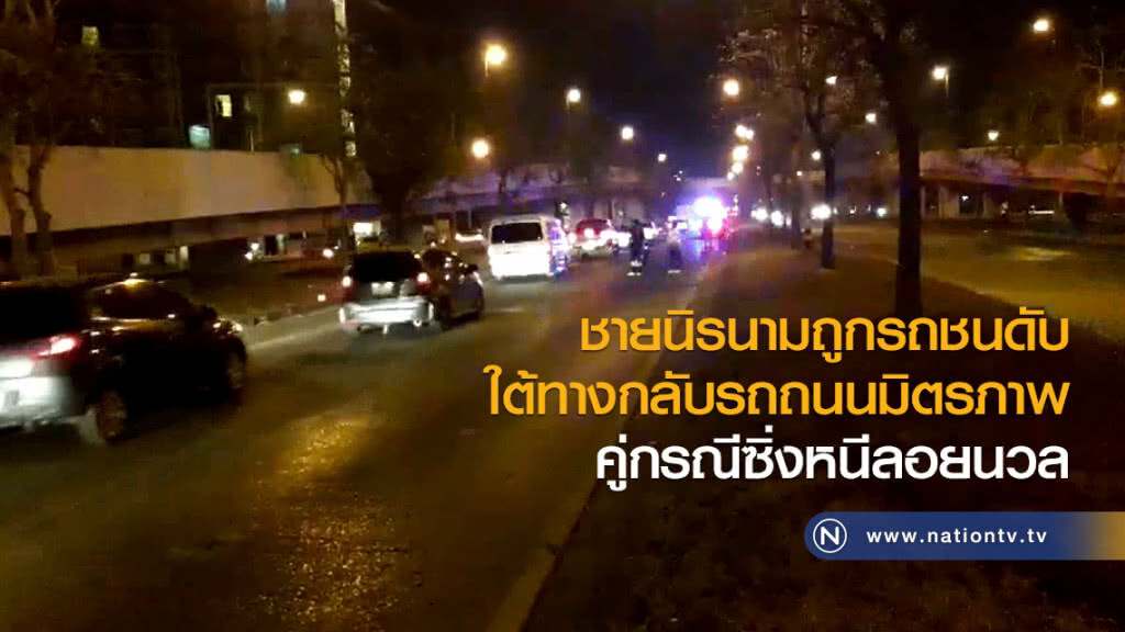 ชายนิรนามถูกรถชนดับ
ใต้ทางกลับรถถนนมิตรภาพ
คู่กรณีซิ่งหนีลอยนวล ชายนิรนามถูกรถชนดับ
ใต้ทางกลับรถถนนมิตรภาพ
คู่กรณีซิ่งหนีลอยนวล
