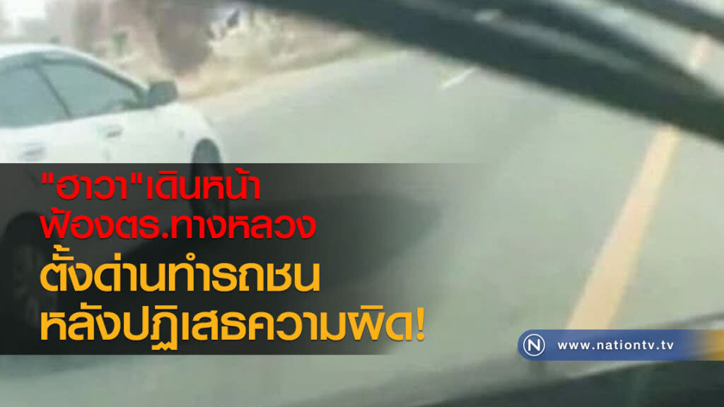 "ฮาวา"เดินหน้า
ฟ้องตร.ทางหลวง
ตั้งด่านทำรถชน
หลังปฏิเสธความผิด "ฮาวา"เดินหน้า
ฟ้องตร.ทางหลวง
ตั้งด่านทำรถชน
หลังปฏิเสธความผิด