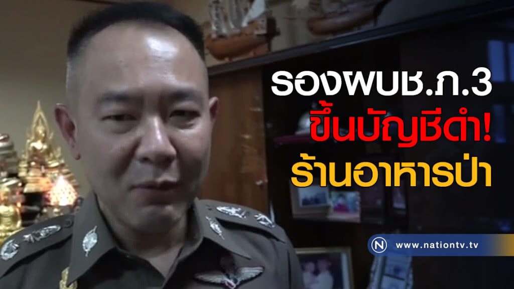 รองผบช.ภ.3 ขึ้นบัญชีดำ! ร้านอาหารป่า
