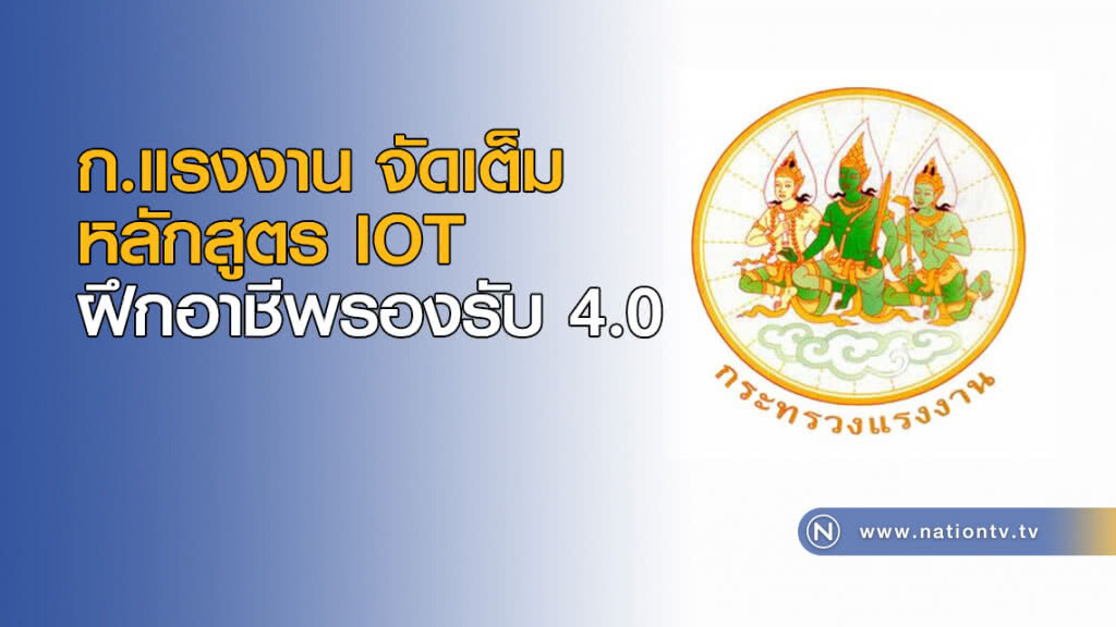 ก.แรงงาน จัดเต็มหลักสูตร IOT ฝึกอาชีพรองรับ 4.0 ก.แรงงาน จัดเต็มหลักสูตร IOT ฝึกอาชีพรองรับ 4.0