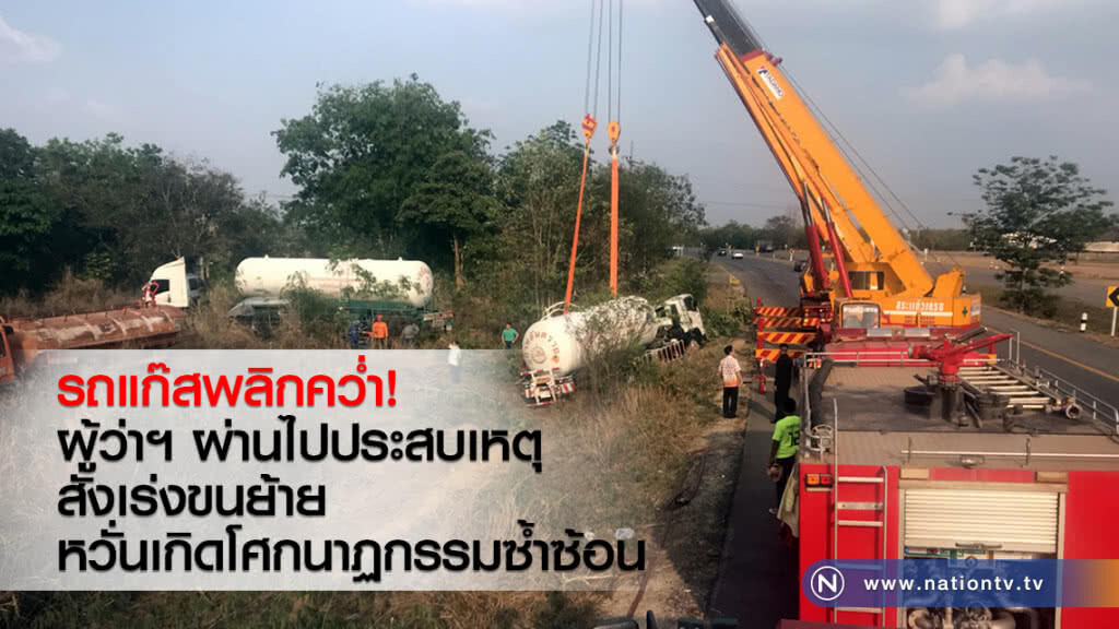 รถแก๊สพลิกคว่ำ
ผู้ว่าฯ ผ่านไปประสบเหตุ
สั่งเร่งขนย้าย
หวั่นเกิดโศกนาฏกรรมซ้ำซ้อน