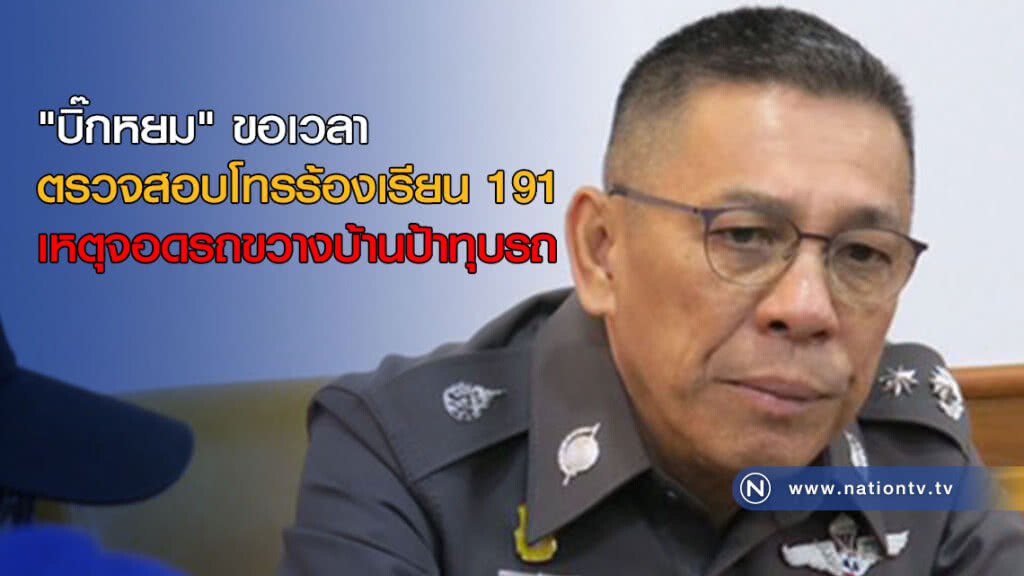 "บิ๊กหยม" ขอเวลาตรวจสอบโทรร้องเรียน 191 เหตุจอดรถขวางบ้านป้าทุบรถ