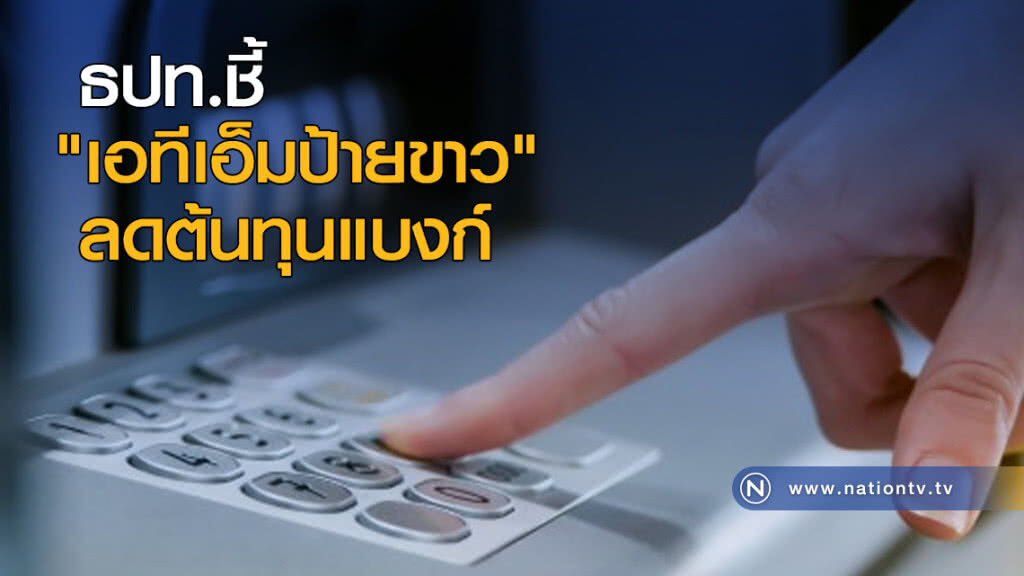 ธปท.ชี้ "เอทีเอ็มป้ายขาว" ลดต้นทุนแบงก์ ธปท.ชี้ "เอทีเอ็มป้ายขาว" ลดต้นทุนแบงก์