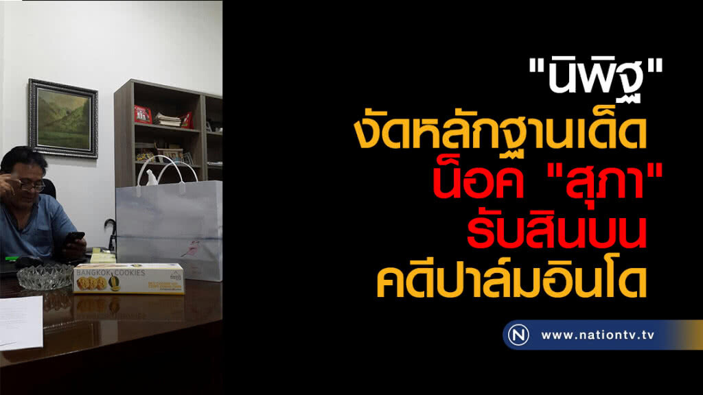 "นิพิฐ" งัดหลักฐานเด็ดน็อค "สุภา" รับสินบนคดีปาล์มอินโด "นิพิฐ" งัดหลักฐานเด็ดน็อค "สุภา" รับสินบนคดีปาล์มอินโด
