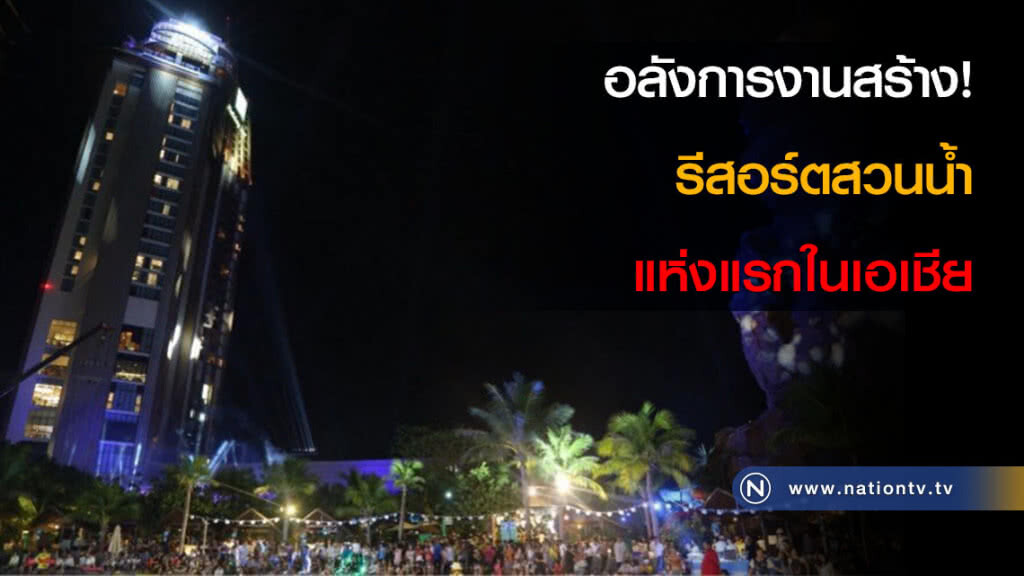 อลังการงานสร้าง! รีสอร์ตสวนน้ำแห่งแรกในเอเชีย อลังการงานสร้าง! รีสอร์ตสวนน้ำแห่งแรกในเอเชีย