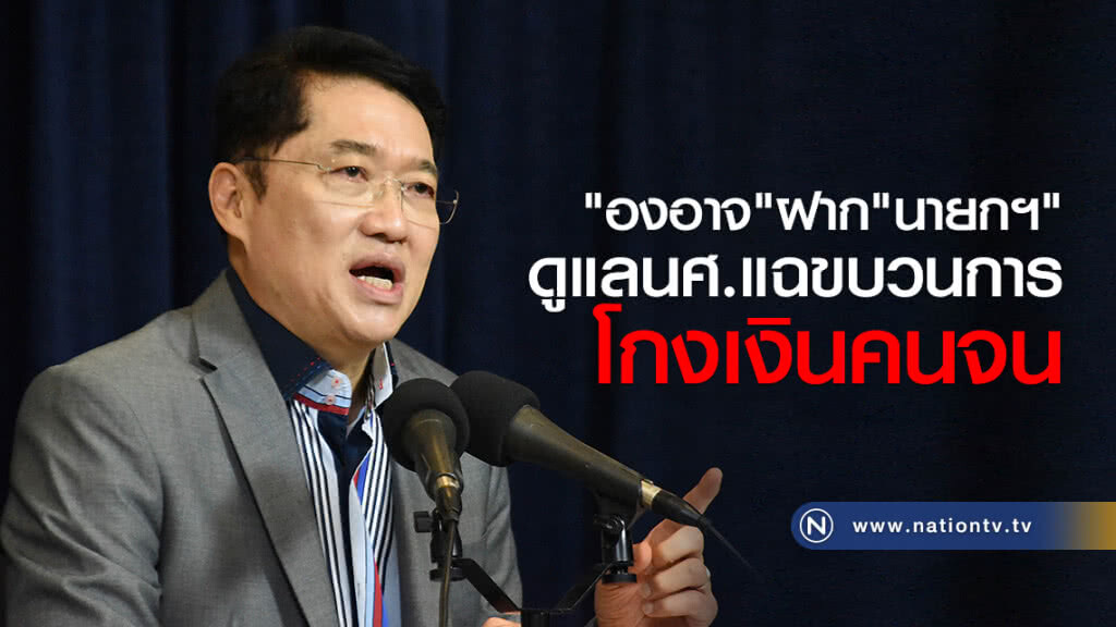 "องอาจ"ฝาก"นายกฯ"
ดูแลนศ.แฉขบวนการ
โกงเงินคนจน