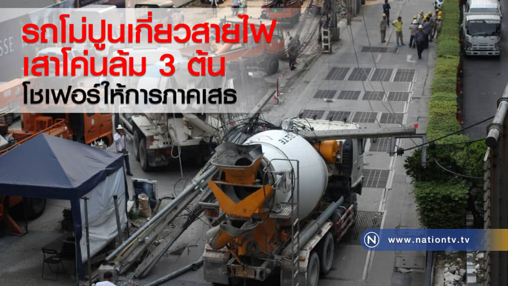 รถโม่ปูนเกี่ยวสายไฟ
เสาโค่นล้ม 3 ต้น
โชเฟอร์ให้การภาคเสธ