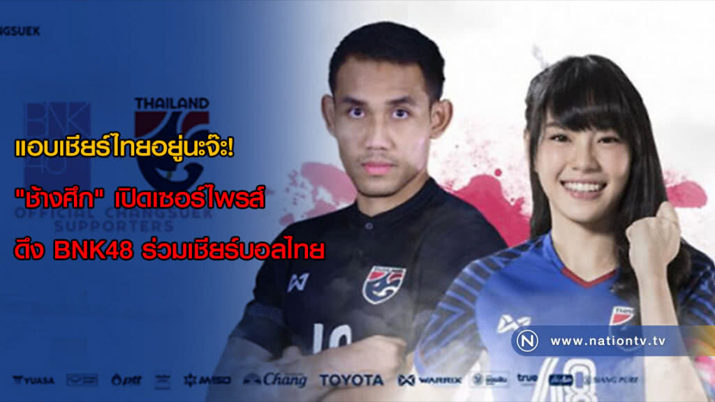 แอบเชียร์ไทยอยู่นะจ๊ะ! "ช้างศึก" เปิดเซอร์ไพรส์ ดึง BNK48 ร่วมเชียร์บอลไทย