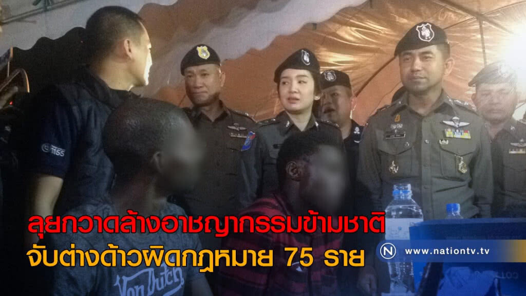 ลุยกวาดล้างอาชญากรรมข้ามชาติ จับต่างด้าวผิดกฎหมาย 75 ราย ลุยกวาดล้างอาชญากรรมข้ามชาติ จับต่างด้าวผิดกฎหมาย 75 ราย