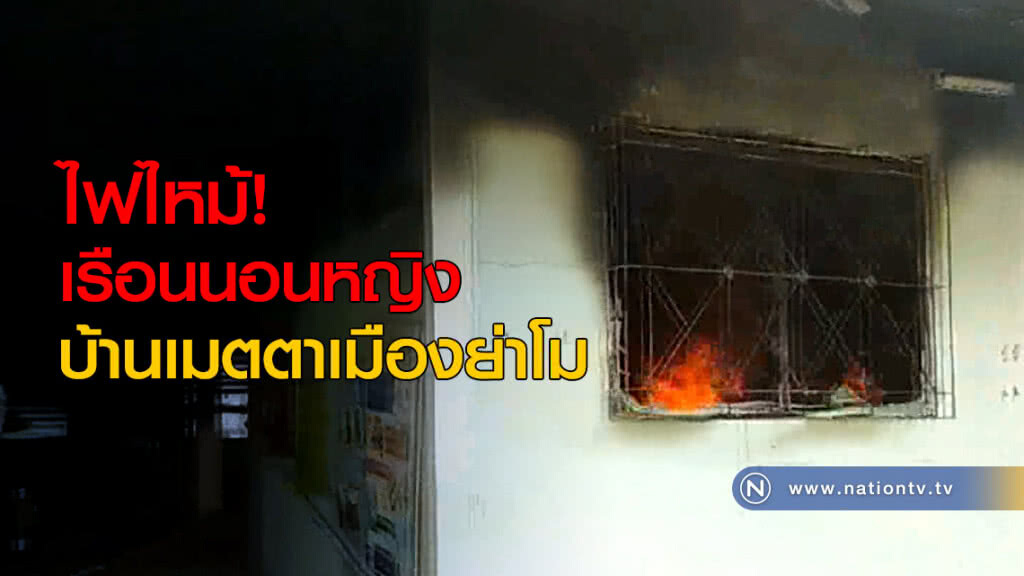 ไฟไหม้! เรือนนอนหญิงบ้านเมตตาเมืองย่าโม ไฟไหม้! เรือนนอนหญิงบ้านเมตตาเมืองย่าโม