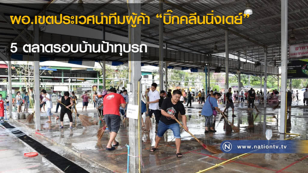 ผอ.เขตประเวศนำทีมผู้ค้า "บิ๊กคลีนนิ่งเดย์" 5 ตลาดรอบบ้านป้าทุบรถ ผอ.เขตประเวศนำทีมผู้ค้า "บิ๊กคลีนนิ่งเดย์" 5 ตลาดรอบบ้านป้าทุบรถ