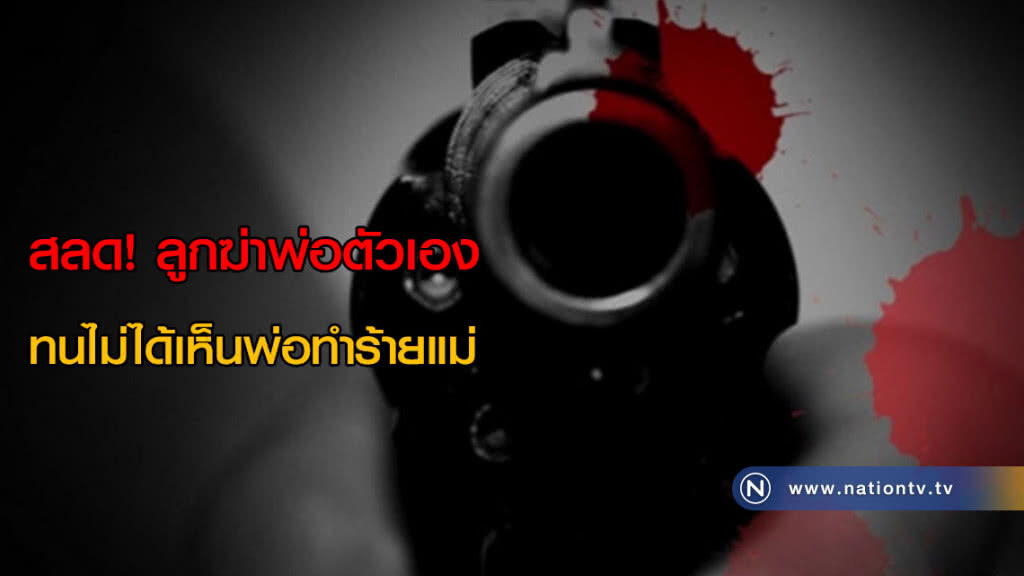 สลด! ลูกฆ่าพ่อตัวเอง ทนไม่ได้เห็นพ่อทำร้ายแม่ สลด! ลูกฆ่าพ่อตัวเอง ทนไม่ได้เห็นพ่อทำร้ายแม่